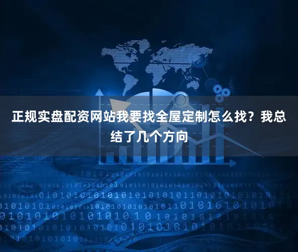 正规实盘配资网站我要找全屋定制怎么找？我总结了几个方向