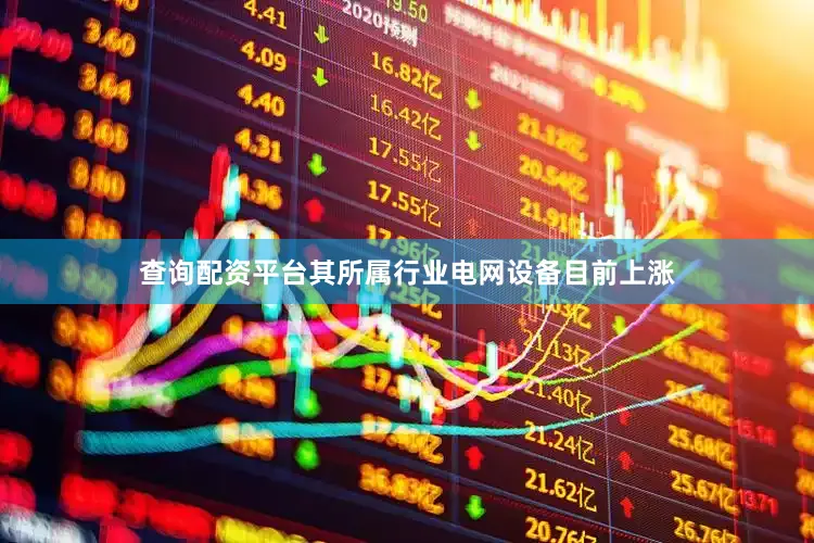 查询配资平台其所属行业电网设备目前上涨