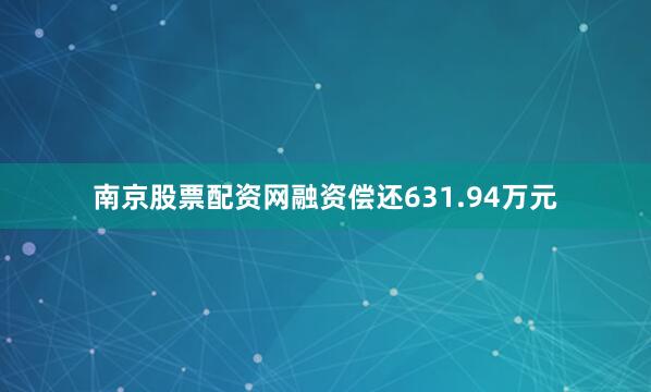 南京股票配资网融资偿还631.94万元