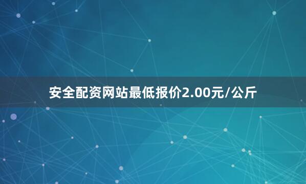 安全配资网站最低报价2.00元/公斤